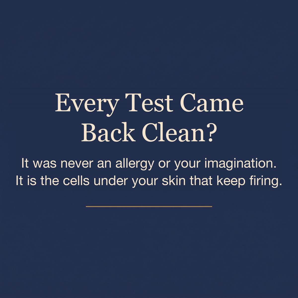 Every test came back clean? It was never an allergy or your imagination. It is the cells under your skin that keep firing.